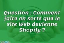 Question : Comment faire en sorte que le site Web devienne Shopify ?